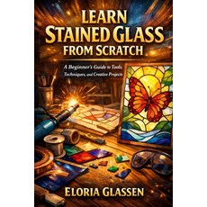 (영문도서)Learn Stained Glass from Scratch: A Step-by-Step Beginner's Guide to Tools Safe... Paperback, Independently Published, English, 9798243785440 Independently Published, English, 9798243785440