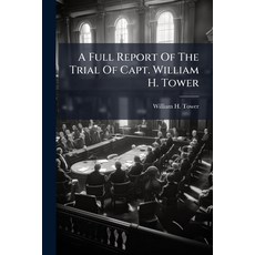 (영문도서)A Full Report Of The Trial Of Capt. William H. Tower Paperback, Hutson Street Press, English, 9781024337259