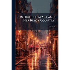 (영문도서)Untrodden Spain and Her Black Country: Being Sketches of the Life and Character... Paperback, Nabu Press, English, 9781145164062