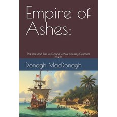 (영문도서)Empire of Ashes: : The Rise and Fall of Europe's Most Unlikely Colonial Power Paperback, Independently Published, English, 9798299157758