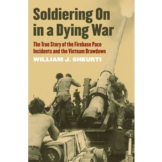 (영문도서) Soldiering on in a Dying War: The True Story of the Firebase Pace Incidents and the Vietnam D... Paperback, University Press of Kansas, English, 9780700634033