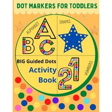 (영문도서) Dot markers for toddlers: Alphabet Shapes Numbers: Big Guided Dots - Activity Book Paperback, Independently Published