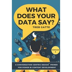 (영문도서) What Does Your Data Say?: A Conversation-Centric Design(TM) Primer for Power BI Content Devel... Paperback, Marquee Insights, English, 9781733341820