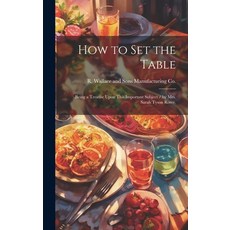 (영문도서) How to Set the Table: Being a Treatise Upon This Important Subject / by Mrs. Sarah Tyson Rorer. Hardcover, Legare Street Press, English, 9781019698181