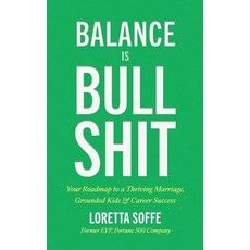 (영문도서)Balance is Bullshit: Your Roadmap to a Thriving Marriage Grounded Kids & Career... Hardcover, Loretta Soffe, English, 9798999493224