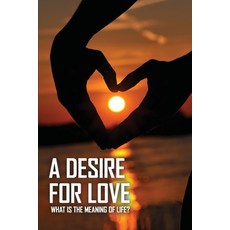 A Desire For Love: What Is The Meaning Of Life?: Finding The Love Of Your Life Paperback, Independently Published, English, 9798721539800