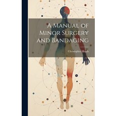 (영문도서) A Manual of Minor Surgery and Bandaging Hardcover, Legare Street Press, English, 9781020315091