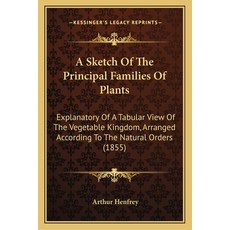 (영문도서)A Sketch Of The Principal Families Of Plants: Explanatory Of A Tabular View Of T... Paperback, English, 9781164550303, Kessinger Publishing English, 9781164550303, Kessinger Publishing