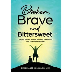 (영문도서) Broken Brave and Bittersweet: Forging Fiercely Through Disability Parenthood and Other Mis... Hardcover, Publish Your Purpose, English, 9798887970288