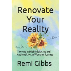 (영문도서) Renovate Your Reality: Thriving in Midlife with Joy and Authenticity...A Woman'... Paperback, Independently Published, English, 9798304718080