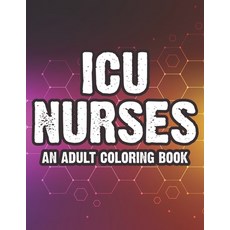 ICU Nurses An Adult Coloring Book: Calming Coloring Patterns and Designs for Relaxation and Stress R... Paperback, Independently Published, English, 9798693212534