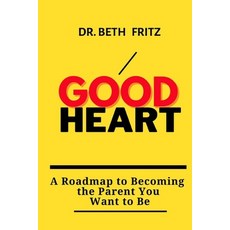 (영문도서) Good Heart: : A Roadmap to Becoming the Parent You Want to Be Paperback, Independently Published, English, 9798386497163