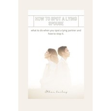 (영문도서) How to Spot a Lying Spouse: what to do when you spot a lying partner and how to stop it Paperback, Independently Published, English, 9798846805958