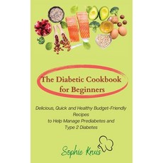(영문도서) The Diabetic Cookbook for Beginners: Delicious Quick and Healthy Budget-Friend... Hardcover, Sophie Kruis, English, 9781803117973