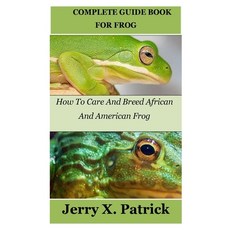 (영문도서) Complete Guide Book for Frog: How To Care And Breed African And American Frog Paperback, Independently Published, English, 9798378226153