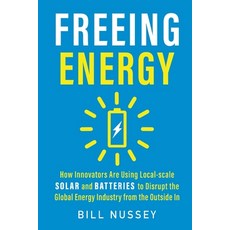 (영문도서) Freeing Energy: How Innovators Are Using Local-scale Solar and Batteries to Disrupt the Globa... Paperback, Anenergyproject, LLC, English, 9781732544642