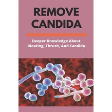 Remove Candida: Deeper Knowledge About Bloating Thrush And Candida: Healthline Candida Paperback, Independently Published, English, 9798739018687