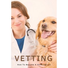 Vetting: How To Become A Veterinarian: Veterinarian Benefits Paperback, Independently Published, English, 9798706453909