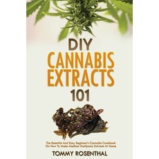DIY Cannabis Extracts 101: The Essential And Easy Beginner's Cannabis Cookbook On How To Make Medica... Paperback, Semsoli, English, 9781952772191
