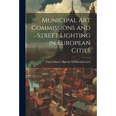 (영문도서) Municipal Art Commissions and Street Lighting in European Cities Paperback, Legare Street Press, English, 9781022730656