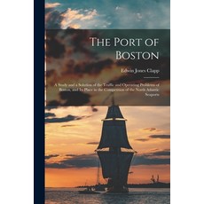 (영문도서) The Port of Boston: A Study and a Solution of the Traffic and Operating Problems of Boston a... Paperback, Legare Street Press, English, 9781019158852