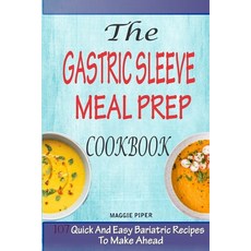 The Gastric Sleeve Meal Prep Cookbook: 107 Quick And Easy Bariatric Recipes To Make Ahead Paperback, Independently Published