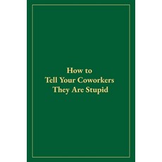 (영문도서) How to Tell Your Coworkers They Are Stupid Paperback, Independently Published, English, 9798853288485
