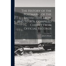 (영문도서) The History of the Postmarks of the British Isles From 1840 to 1876 Compiled Chiefly From Of... Paperback, Legare Street Press, English, 9781016083010