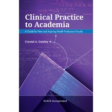 Clinical Practice to Academia: A Guide for New and Aspiring Health Professions Faculty Paperback, Slack, English, 9781630914363