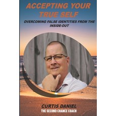 Accepting Your True Self: Overcoming False Identities From the Inside-Out Paperback, Independently Published, English, 9798748343381
