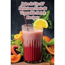 (영문도서) Juice It Up: 97 Delicious Fruit & Vegetable Drink Recipes Paperback, Independently Published, English, 9798859936014