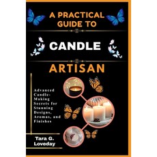 (영문도서)A Pratical Guide to a Complete Candle Artisan: Advanced Candle-Making Secrets fo... Paperback, Independently Published, English, 9798244015959
