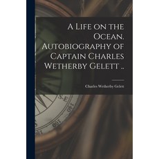 (영문도서) A Life on the Ocean. Autobiography of Captain Charles Wetherby Gelett .. Paperback, Legare Street Press, English, 9781017286298