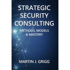(영문도서)Strategic Security Consulting: Methods Models & Mastery Paperback, Tectec-Press, English, 9780992725013