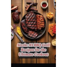 (영문도서) Sizzle: 93 BBQ Grill Recipes for the Ultimate Cookout Paperback, Independently Published, English, 9798862220810