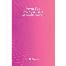 (영문도서)Peter Pan Or The Boy Who Would Not Grow Up (The Play) Paperback, Alpha Edition, English, 9789373051376