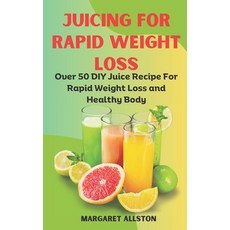 (영문도서) Juicing for Rapid Weight Loss: Over 50 DIY Juice Recipe For Rapid Weight Loss and Healthy Body Paperback, Independently Published, English, 9798856843049