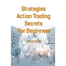 (영문도서) Strategies Action Trading Secrets For Beginners: Guide to Stocks Forex Options Futures Ri... Paperback, Denis Rooms, English, 9781806151721
