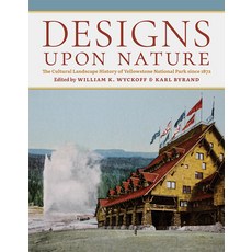 (영문도서)Designs Upon Nature: The Cultural Landscape History of Yellowstone National Park... Hardcover, University of Wyoming Press, English, 9781646427680