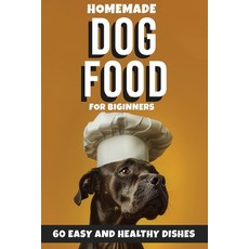 (영문도서) Homemade Dog Food for Beginners: 60 Easy and Healthy Dishes Paperback, Independently Published, English, 9798328793582