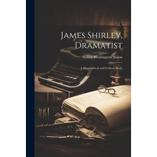 (영문도서) James Shirley Dramatist: A Biographical and Critical Study Paperback, Legare Street Press, English, 9781022489004