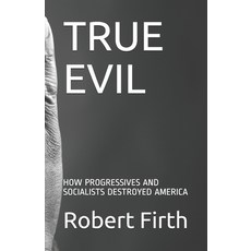 True Evil: How Progressives and Socialists Destroyed America Paperback, Independently Published, English, 9798743642564
