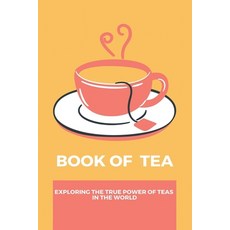 (영문도서) Book Of Tea: Exploring The True Power Of Teas In The World Paperback, Independently Published, English, 9798779752732
