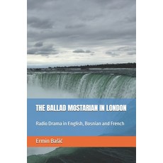(영문도서) The Ballad Mostarian in London: Radio Drama in English Bosnian and French Paperback, Independently Published, 9798325368585