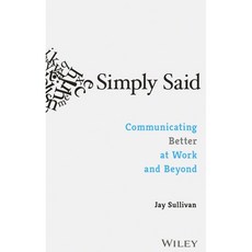 Simply Said Communicating Better at Work and Beyond