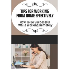 (영문도서) Tips For Working From Home Effectively: How To Be Successful While Working Remotely: Virtual ... Paperback, Independently Published, English, 9798547330889