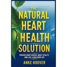 (영문도서) The Natural Heart Health Solution: Prevent Heart Disease Boost Vitality and L... Paperback, Independently Published, English, 9798311035514