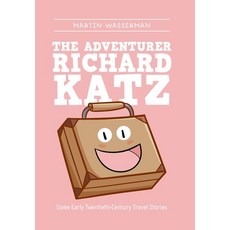 The Adventurer Richard Katz: Some Early Twentieth-Century Travel Stories Hardcover, Xlibris Us