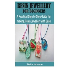 Resin Jewellery for Beginners: A Practical Step By Step Guide for Making Resin Jewellery with Ease Paperback, Independently Published