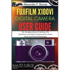 (영문도서)Fujifilm X100VI Digital Camera User Guide: The Complete Manual to Settings Film... Paperback, Independently Published, English, 9798292830788